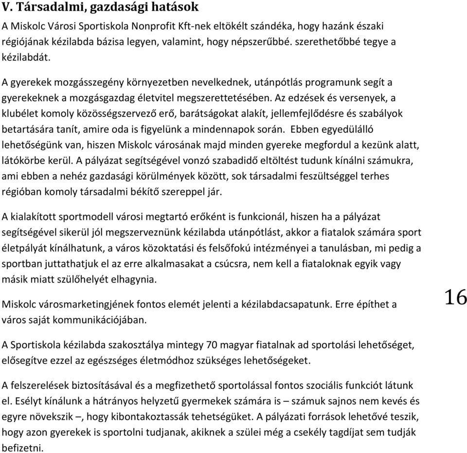 Az edzések és versenyek, a klubélet komoly közösségszervező erő, barátságokat alakít, jellemfejlődésre és szabályok betartására tanít, amire oda is figyelünk a mindennapok során.