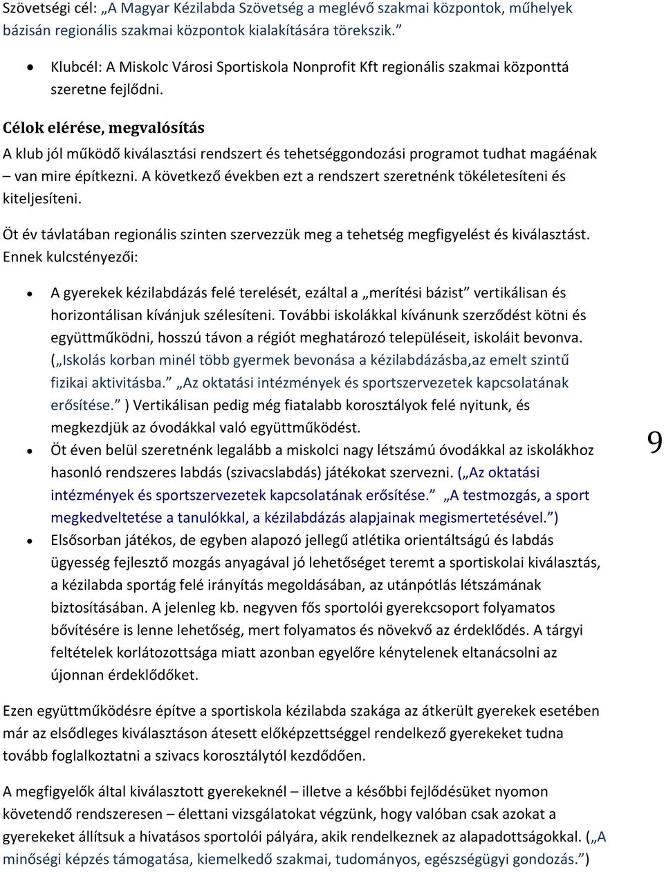 Célok elérése, megvalósítás A klub jól működő kiválasztási rendszert és tehetséggondozási programot tudhat magáénak van mire építkezni.