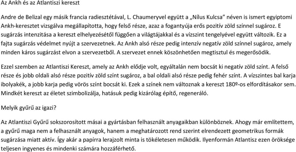 E sugárzás intenzitása a kereszt elhelyezésétől függően a világtájakkal és a vízszint tengelyével együtt változik. Ez a fajta sugárzás védelmet nyújt a szervezetnek.