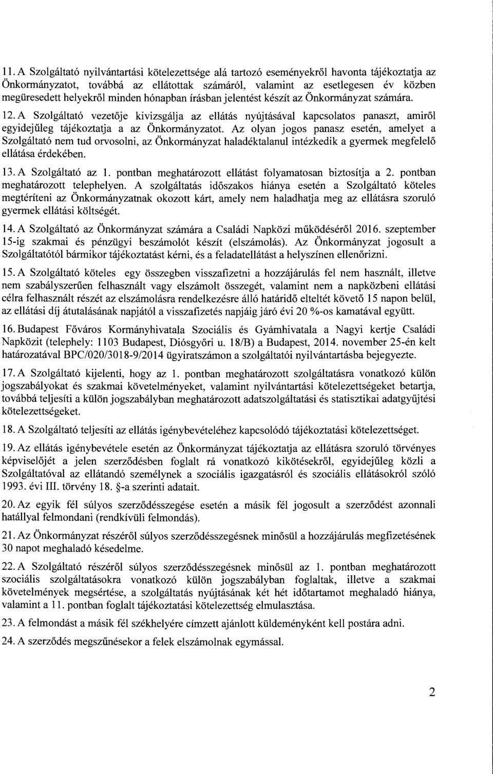 A Szolgáltató vezetője kivizsgálja az ellátás nyújtásával kapcsolatos panaszt, arniről egyidejűleg tájékoztatja a az Önkormányzatot.