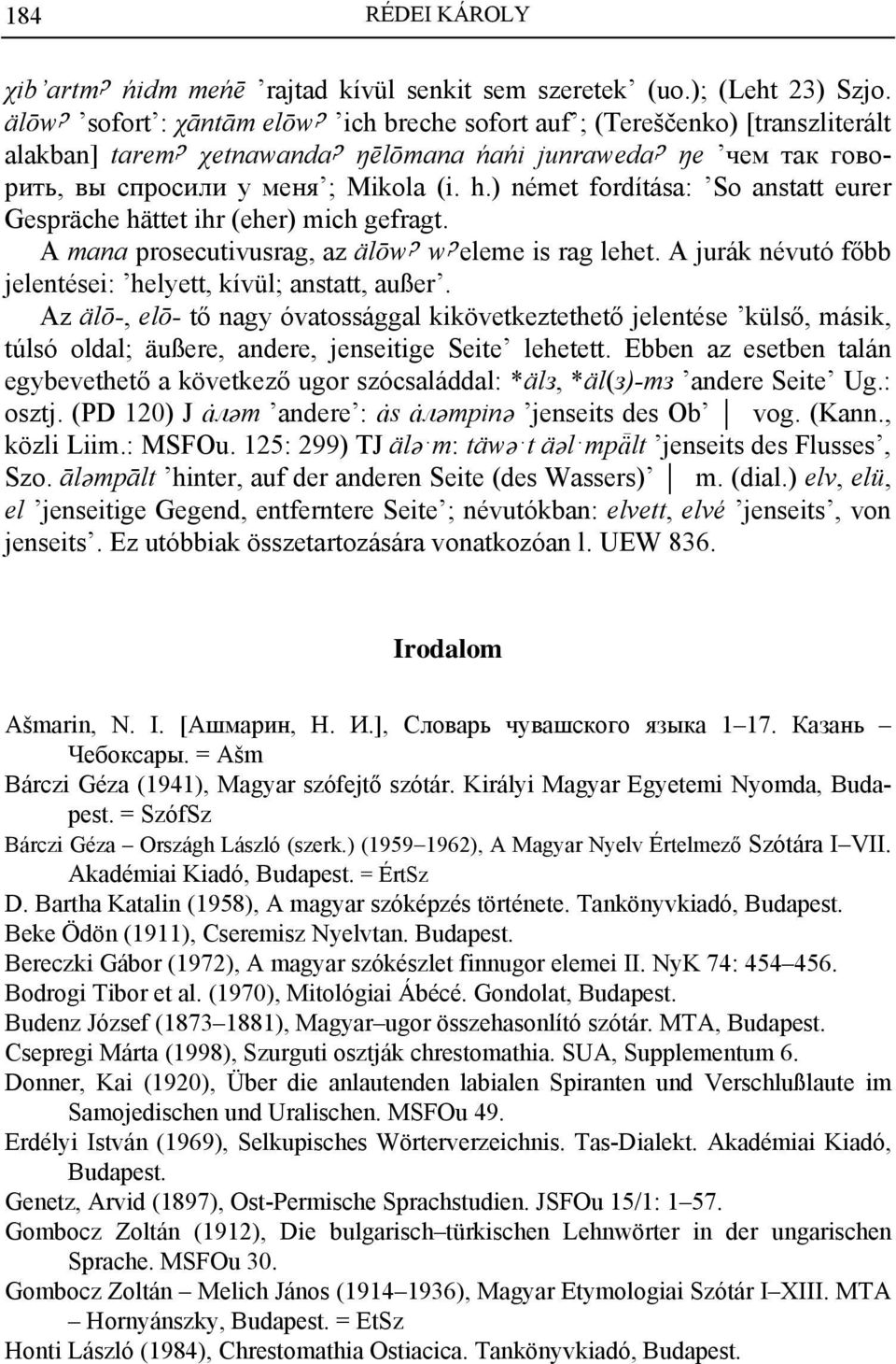 ) német fordítása: So anstatt eurer Gespräche hättet ihr (eher) mich gefragt. A mana prosecutivusrag, az älōw% w%eleme is rag lehet. A jurák névutó főbb jelentései: helyett, kívül; anstatt, außer.