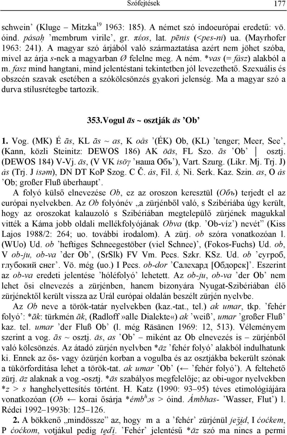 fasz mind hangtani, mind jelentéstani tekintetben jól levezethető. Szexuális és obszcén szavak esetében a szókölcsönzés gyakori jelenség. Ma a magyar szó a durva stílusrétegbe tartozik. 353.