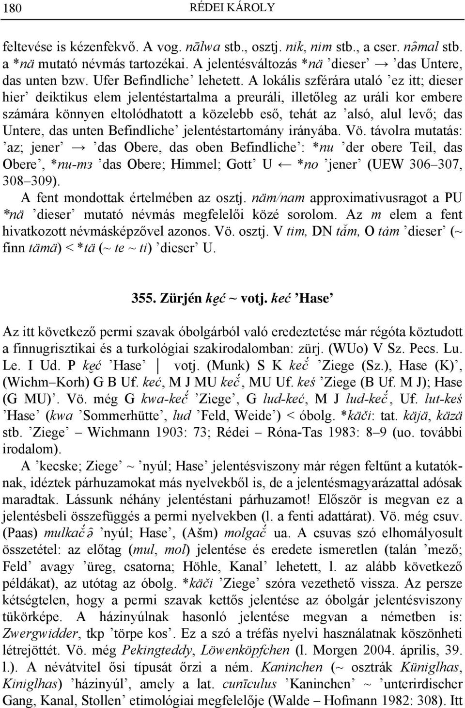 A lokális szférára utaló ez itt; dieser hier deiktikus elem jelentéstartalma a preuráli, illetőleg az uráli kor embere számára könnyen eltolódhatott a közelebb eső, tehát az alsó, alul levő; das