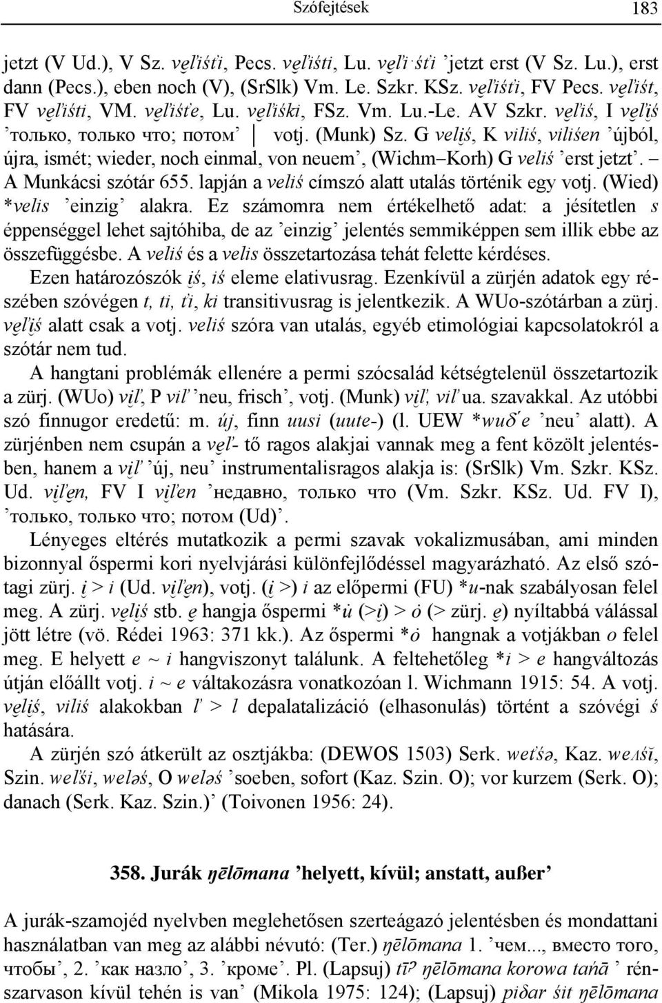 G vel ś, K viliś, viliśen újból, újra, ismét; wieder, noch einmal, von neuem, (Wichm Korh) G veliś erst jetzt. A Munkácsi szótár 655. lapján a veliś címszó alatt utalás történik egy votj.