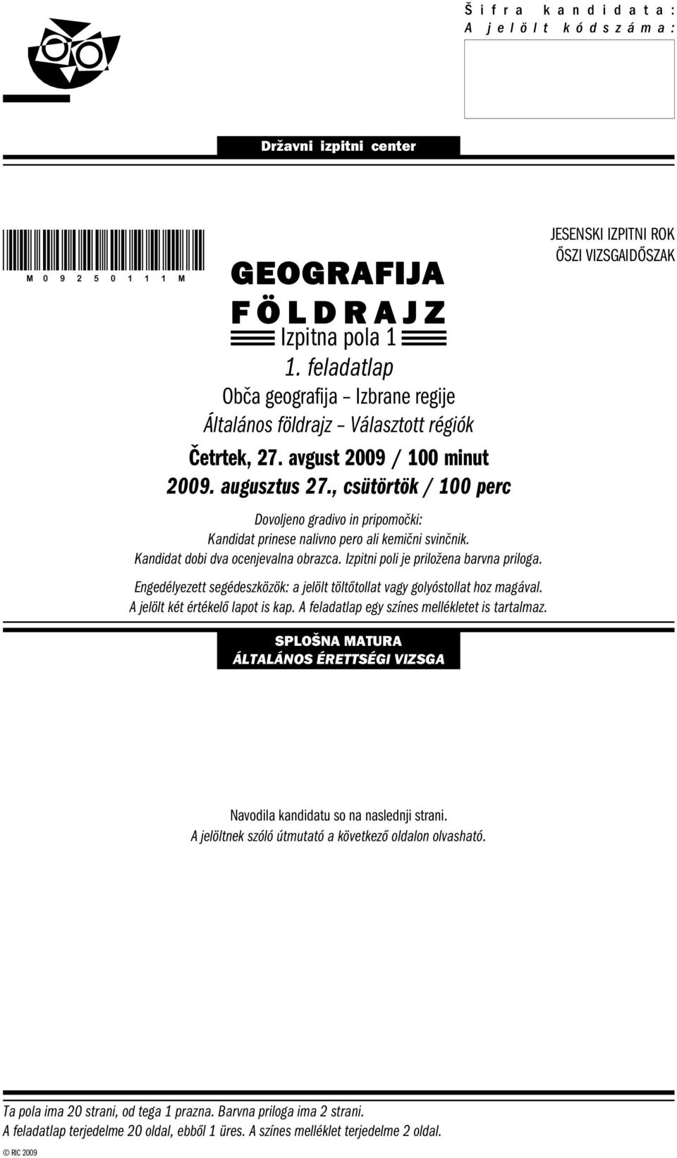 , csütörtök / 100 perc Dovoljeno gradivo in pripomočki: Kandidat prinese nalivno pero ali kemični svinčnik. Kandidat dobi dva ocenjevalna obrazca. Izpitni poli je priložena barvna priloga.