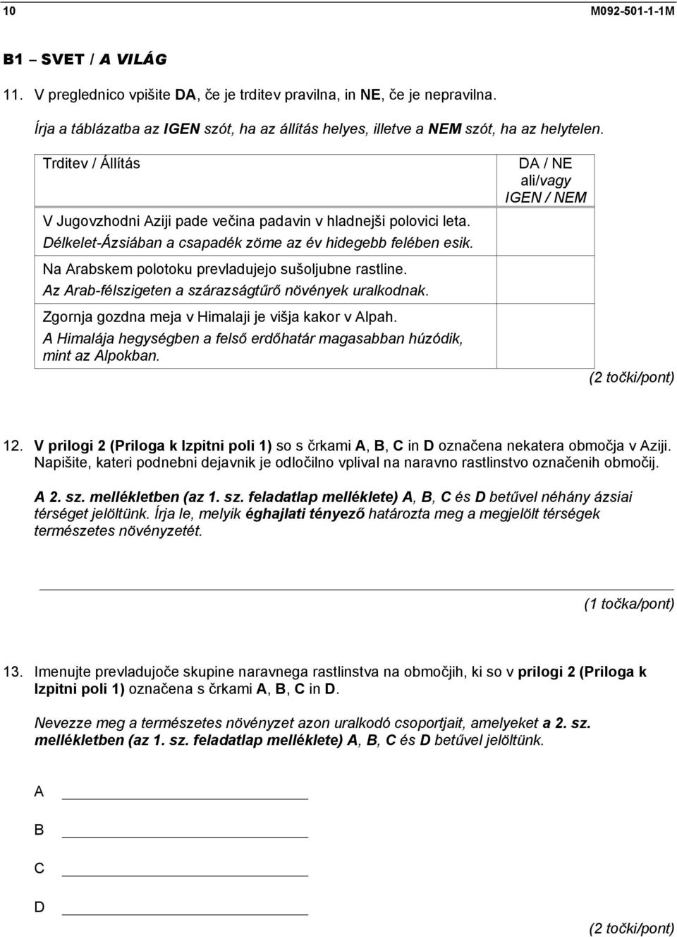 Délkelet-Ázsiában a csapadék zöme az év hidegebb felében esik. DA / NE ali/vagy IGEN / NEM Na Arabskem polotoku prevladujejo sušoljubne rastline.