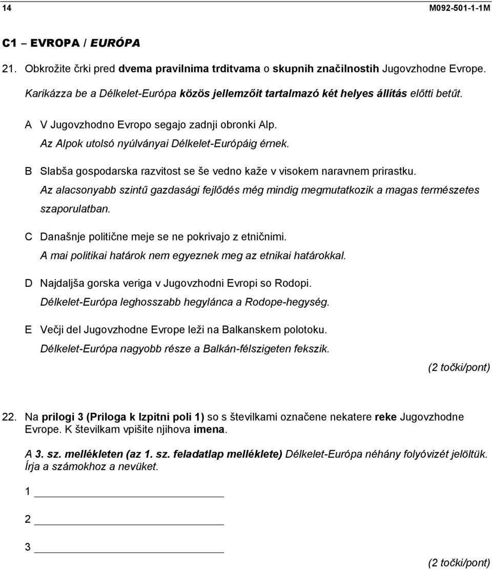 B Slabša gospodarska razvitost se še vedno kaže v visokem naravnem prirastku. Az alacsonyabb szintű gazdasági fejlődés még mindig megmutatkozik a magas természetes szaporulatban.