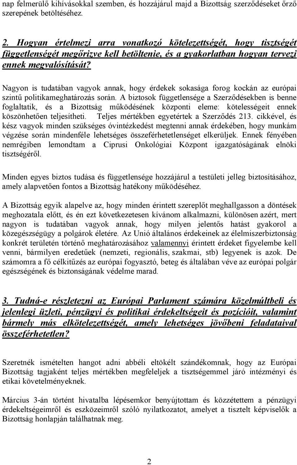 Nagyon is tudatában vagyok annak, hogy érdekek sokasága forog kockán az európai szintű politikameghatározás során.