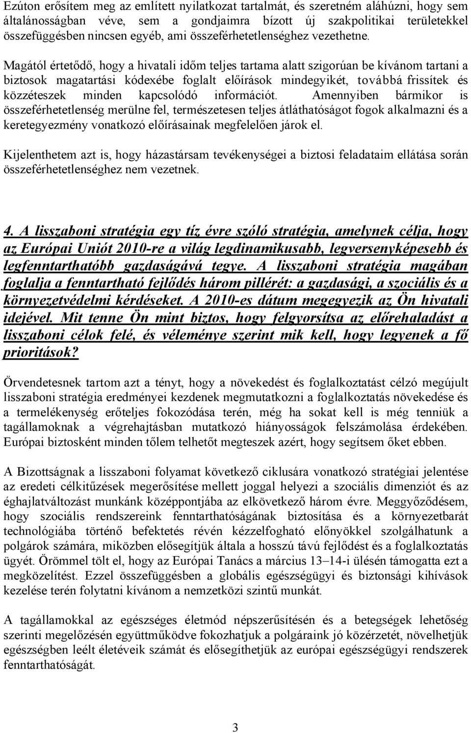 Magától értetődő, hogy a hivatali időm teljes tartama alatt szigorúan be kívánom tartani a biztosok magatartási kódexébe foglalt előírások mindegyikét, továbbá frissítek és közzéteszek minden
