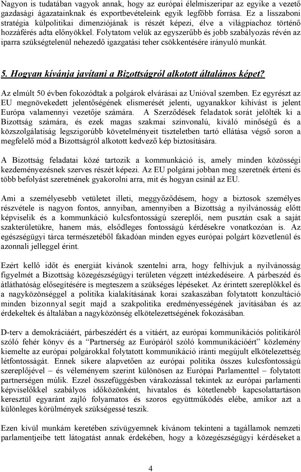 Folytatom velük az egyszerűbb és jobb szabályozás révén az iparra szükségtelenül nehezedő igazgatási teher csökkentésére irányuló munkát. 5.