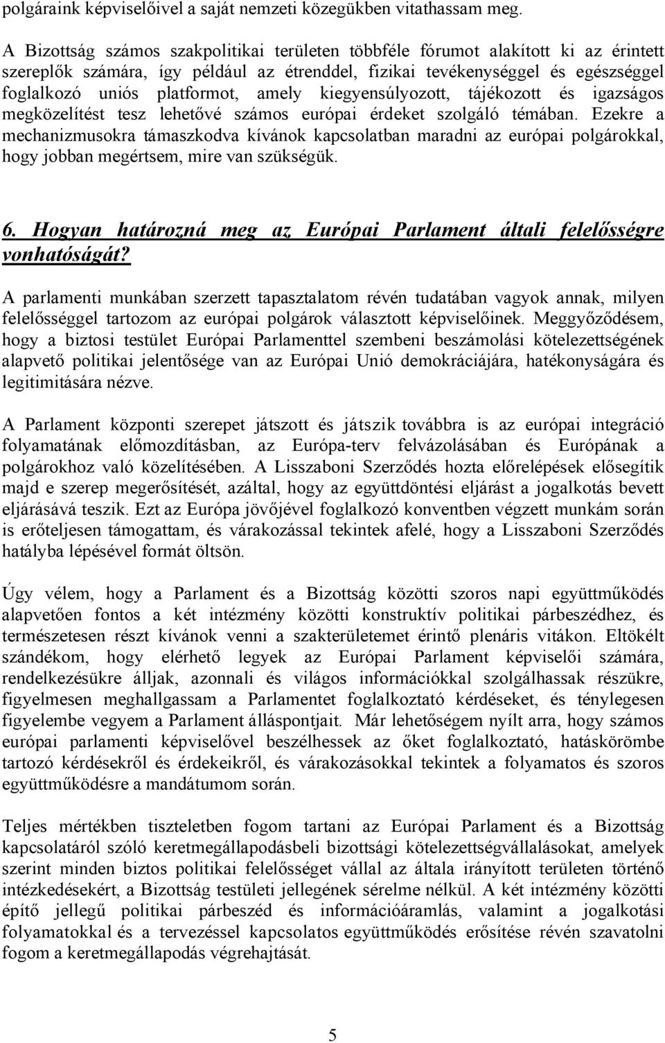 amely kiegyensúlyozott, tájékozott és igazságos megközelítést tesz lehetővé számos európai érdeket szolgáló témában.