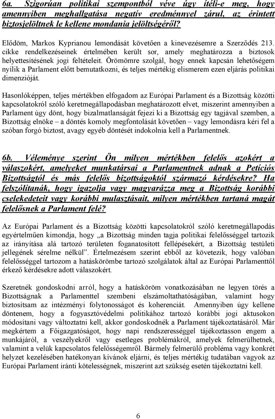 Örömömre szolgál, hogy ennek kapcsán lehetőségem nyílik a Parlament előtt bemutatkozni, és teljes mértékig elismerem ezen eljárás politikai dimenzióját.