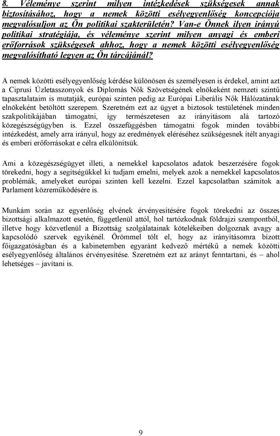 A nemek közötti esélyegyenlőség kérdése különösen és személyesen is érdekel, amint azt a Ciprusi Üzletasszonyok és Diplomás Nők Szövetségének elnökeként nemzeti szintű tapasztalataim is mutatják,