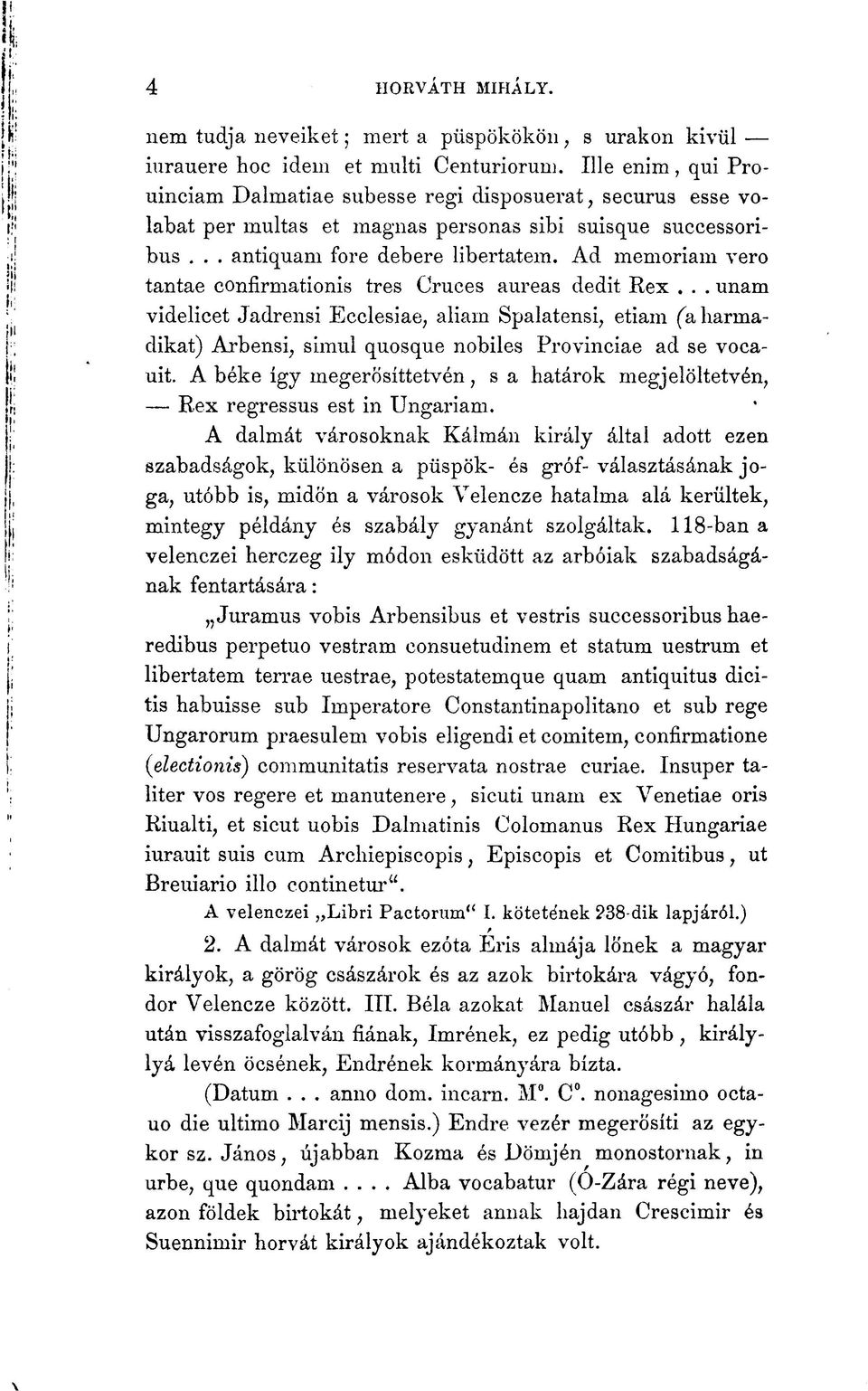 Ad memóriám vero tantae coníirmationis tres Cruces aureas dedit Rex... unam videlicet Jadrensi Ecclesiae, aliam Spalatensi, etiam (aharmadikat) Arbensi, simul quosque nobiles Provinciáé ad se vocauit.