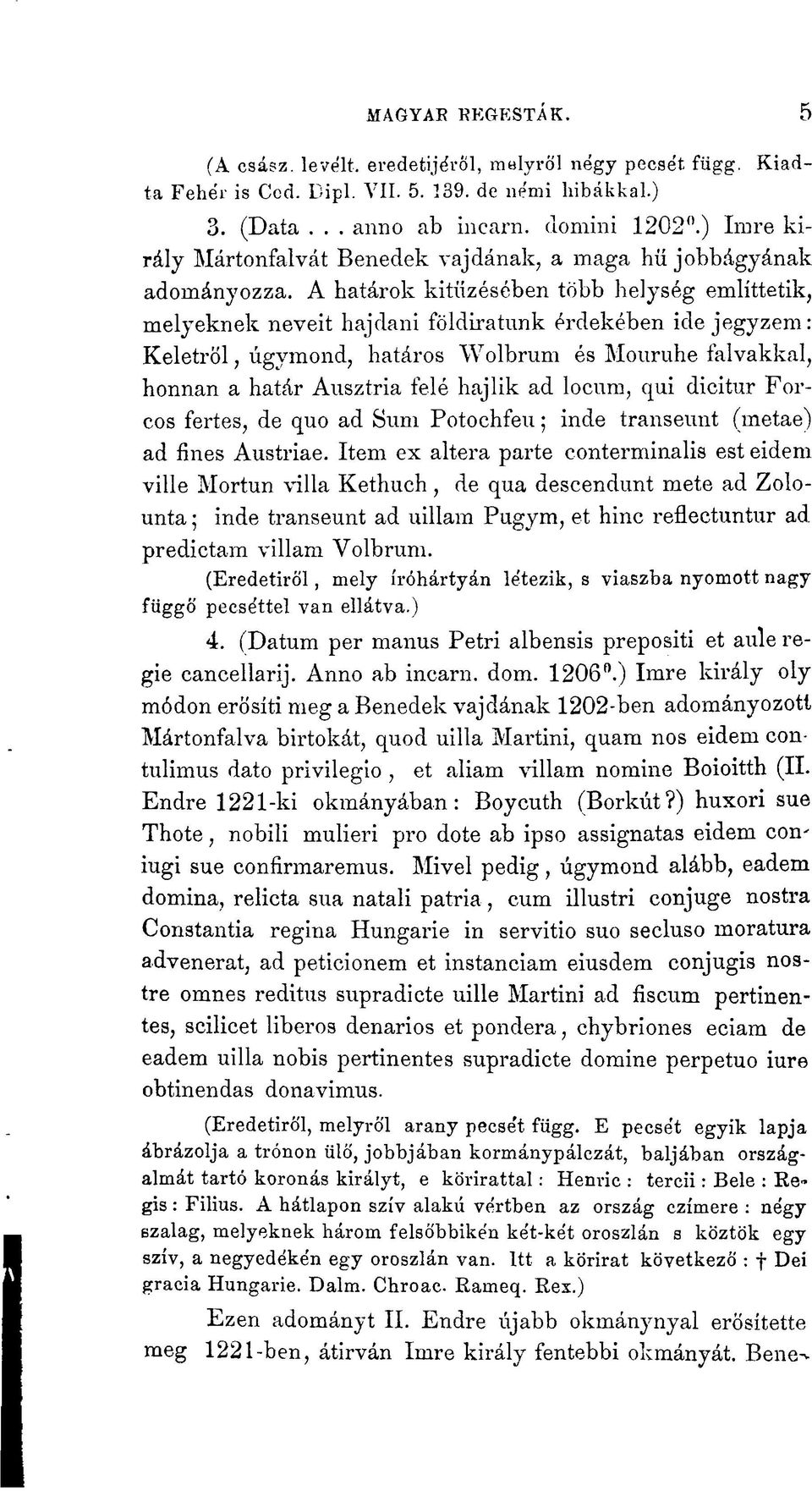 A határok kitűzésében több helység említtetik, melyeknek neveit hajdani földiratunk érdekében ide jegyzem: Keletről, úgymond, határos Wolbrum és Mouruhe falvakkal, honnan a határ Ausztria felé hajlik