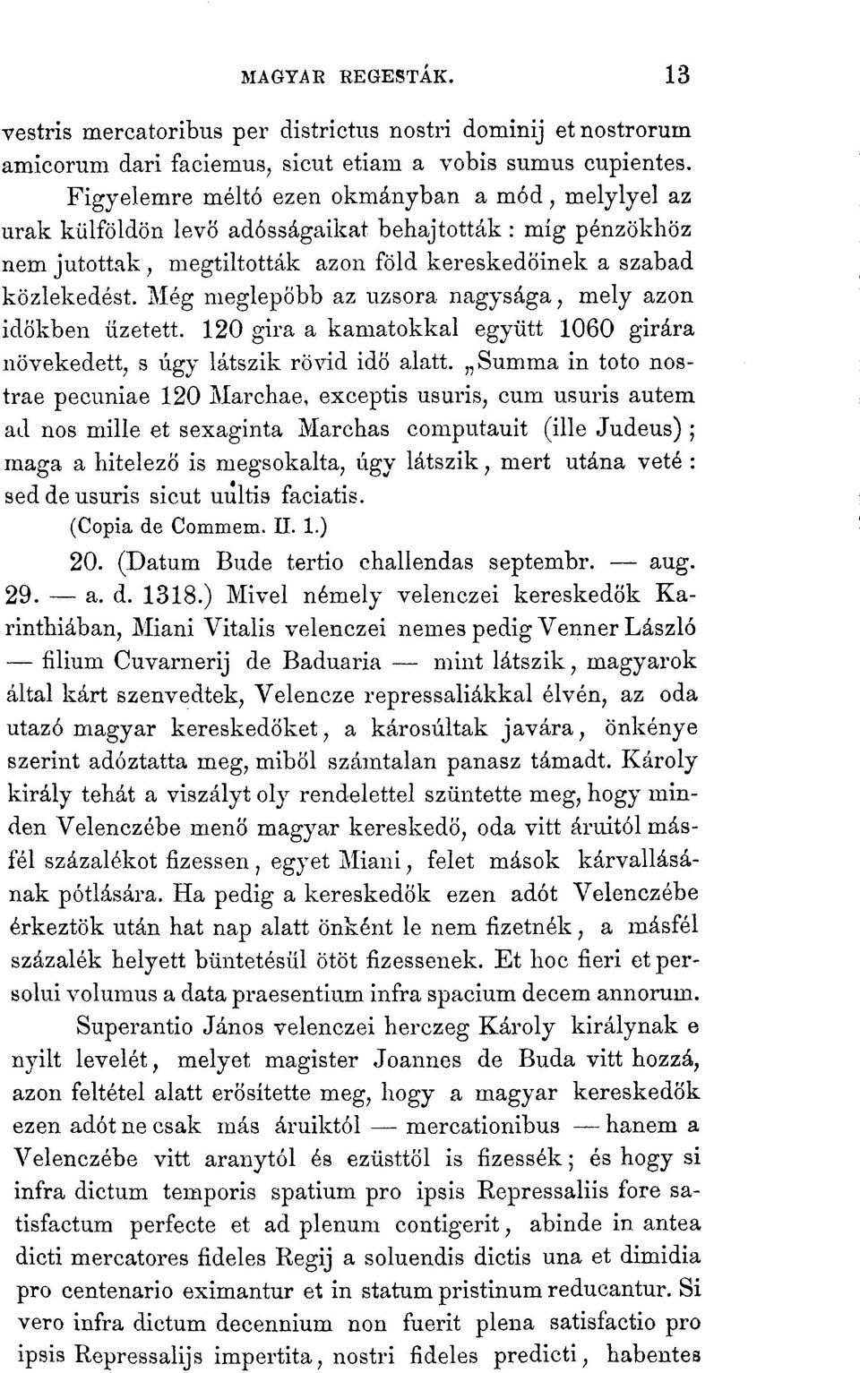 Még meglepőbb az uzsora nagysága, mely azon időkben űzetett. 120 gira a kamatokkal együtt 1060 girára növekedett, s úgy látszik rövid idő alatt.