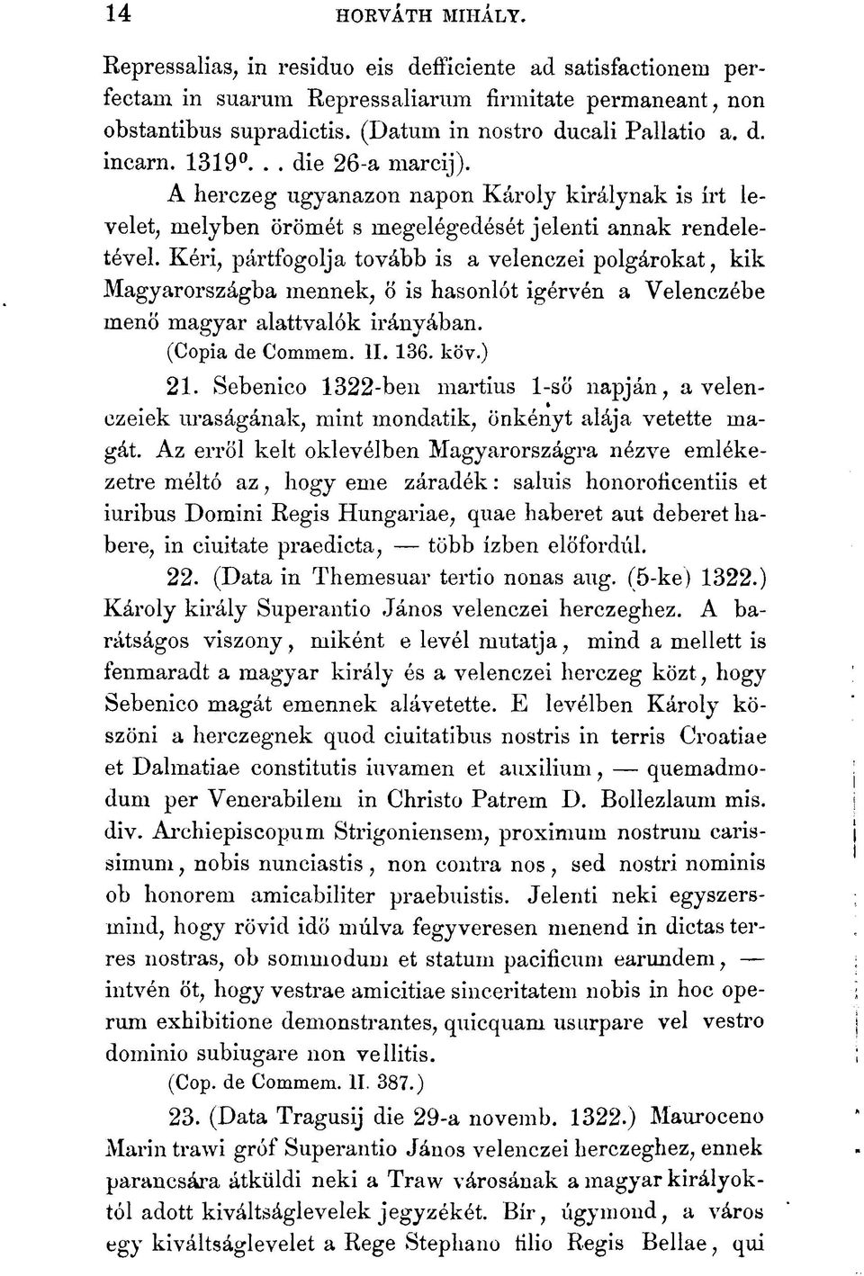 Kéri, pártfogolja tovább is a velenczei polgárokat, kik Magyarországba mennek, ő is hasonlót ígérvén a Velenczébe menő magyar alattvalók irányában. (Copia de Commem. II. 136. köv.) 21.