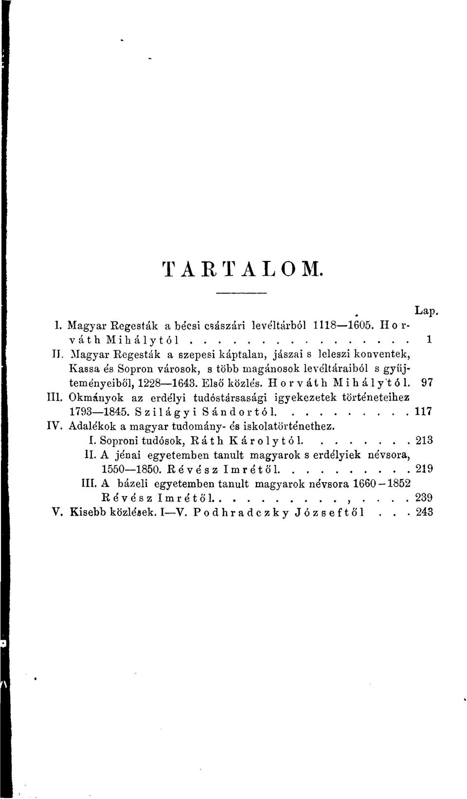 HorváthMihálytól. 97 III. Okmányok az erdélyi tudóstársasági igyekezetek történeteihez 1793 1845. Szilágyi Sándor tói 117 IV. Adalékok a magyar tudomány- és iskolatörténethez.