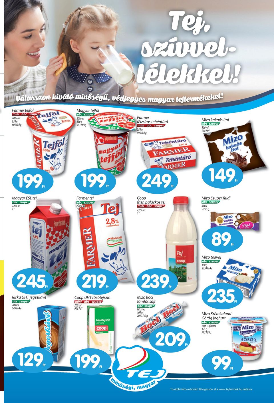 149 Magyar ESL tej,8%-os Farer tej,8%-os Coop friss, palackos tej ini,8%-os Mizo Szuper Rudi x 15 g 89 Mizo teavaj 350 45 Riska UHT jegeskávé 00