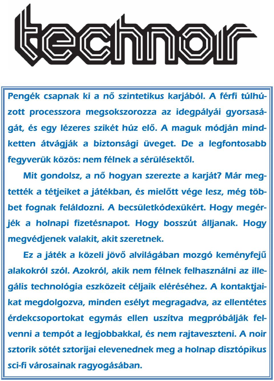 Már megtették a tétjeiket a játékban, és mielőtt vége lesz, még többet fognak feláldozni. A becsületkódexükért. Hogy megérjék a holnapi fizetésnapot. Hogy bosszút álljanak.