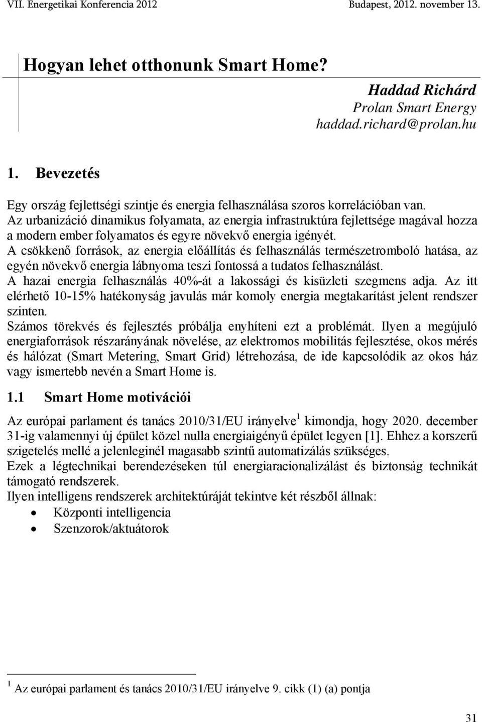 Az urbanizáció dinamikus folyamata, az energia infrastruktúra fejlettsége magával hozza a modern ember folyamatos és egyre növekvő energia igényét.