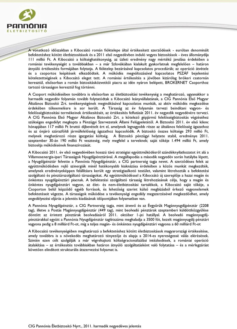 A Kibocsátó a költséghatékonyság, az üzleti eredmény nagy mértékű javulása érdekében a romániai tevékenységét a továbbiakban a már Szlovákiában kialakult gyakorlatnak megfelelően határon átnyúló