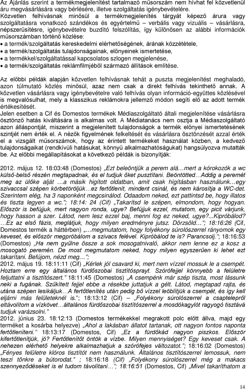 buzdító felszólítás, így különösen az alábbi információk műsorszámban történő közlése: a termék/szolgáltatás kereskedelmi elérhetőségének, árának közzététele, a termék/szolgáltatás tulajdonságainak,