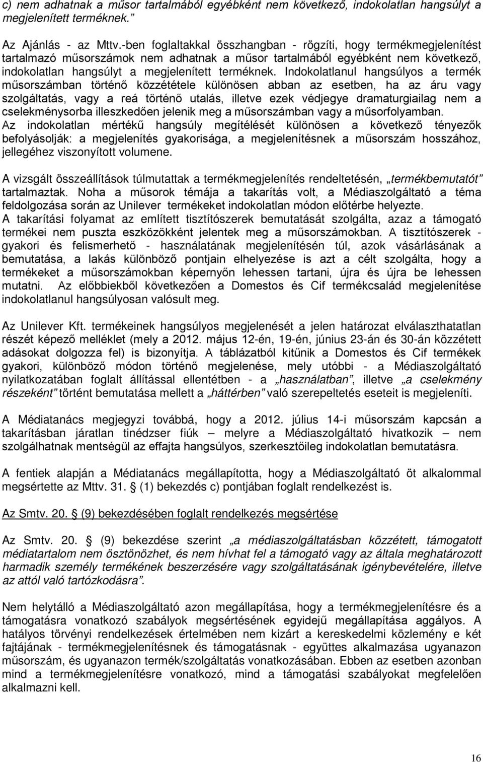 Indokolatlanul hangsúlyos a termék műsorszámban történő közzététele különösen abban az esetben, ha az áru vagy szolgáltatás, vagy a reá történő utalás, illetve ezek védjegye dramaturgiailag nem a