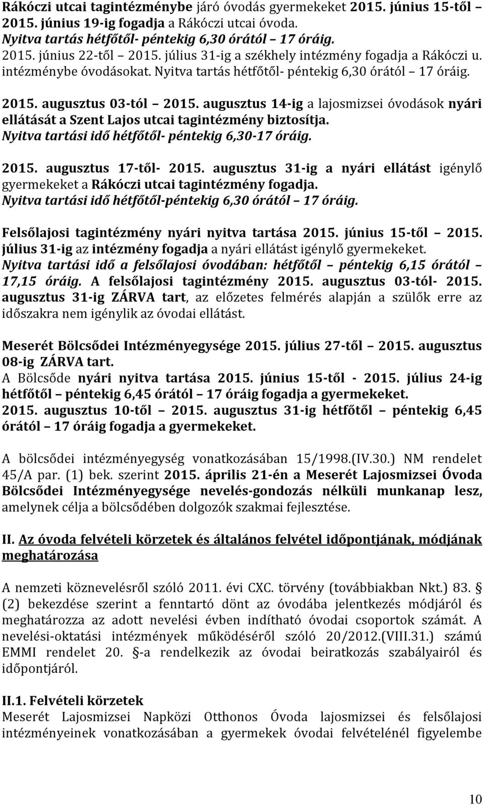 augusztus 14-ig a lajosmizsei óvodások nyári ellátását a Szent Lajos utcai tagintézmény biztosítja. Nyitva tartási idő hétfőtől- péntekig 6,30-17 óráig. 2015. augusztus 17-től- 2015.