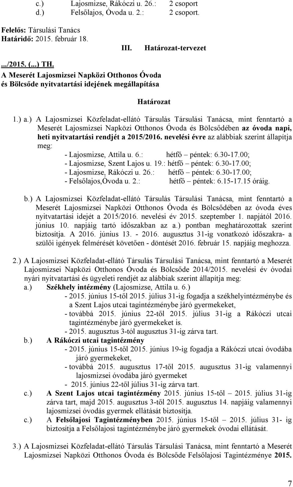 ) A Lajosmizsei Közfeladat-ellátó Társulás Társulási Tanácsa, mint fenntartó a Meserét Lajosmizsei Napközi Otthonos Óvoda és Bölcsődében az óvoda napi, heti nyitvatartási rendjét a 2015/2016.