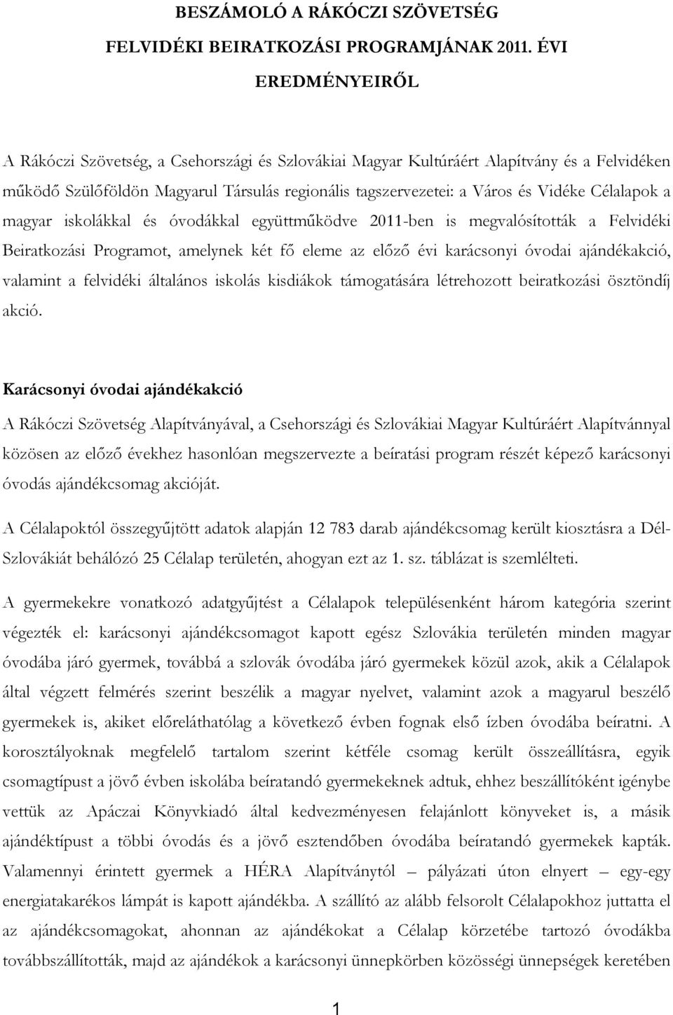 Célalapok a magyar iskolákkal és óvodákkal együttműködve 2011-ben is megvalósították a Felvidéki Beiratkozási Programot, amelynek két fő eleme az előző évi karácsonyi óvodai ajándékakció, valamint a