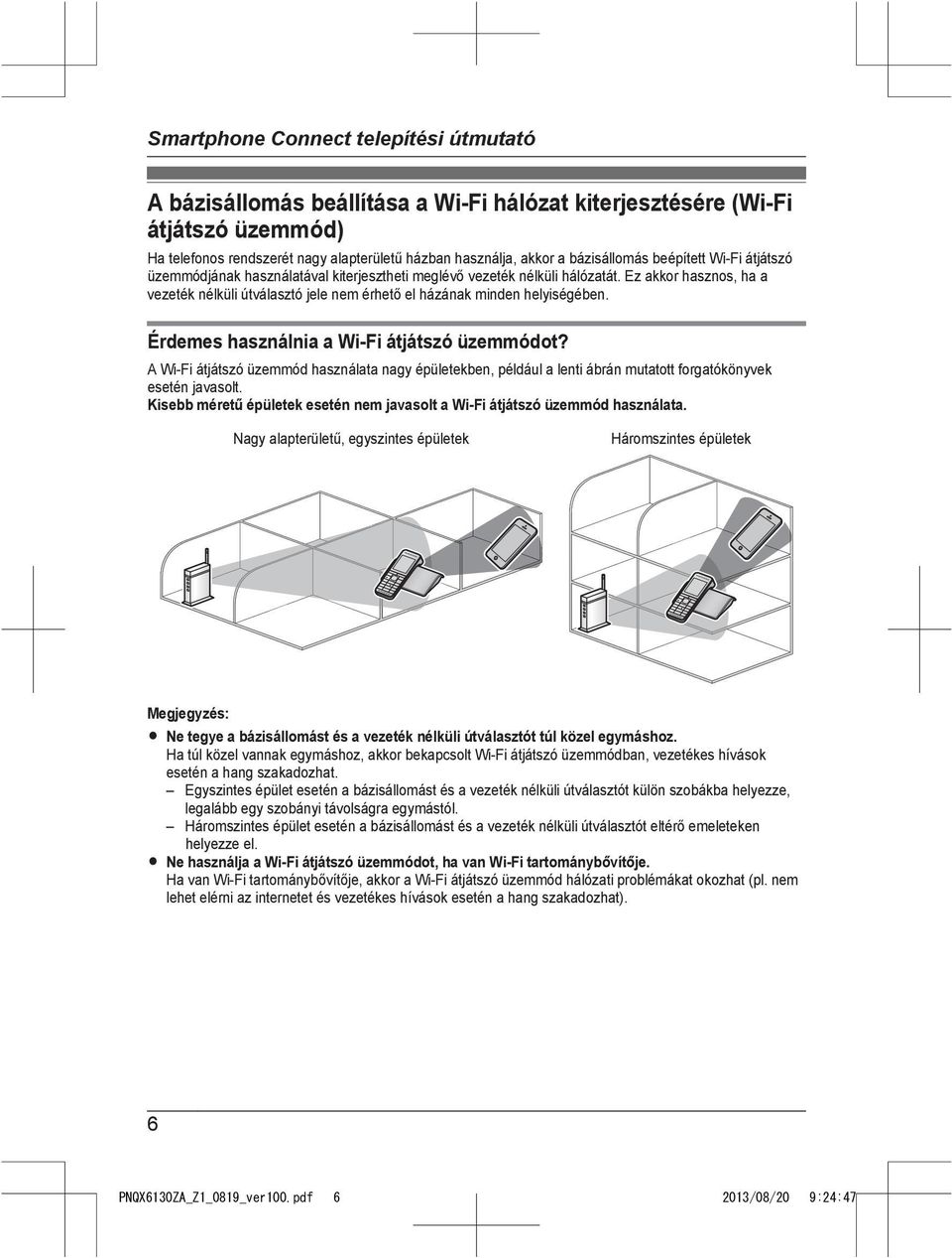 Érdemes használnia a Wi-Fi átjátszó üzemmódot? A Wi-Fi átjátszó üzemmód használata nagy épületekben, például a lenti ábrán mutatott forgatókönyvek esetén javasolt.