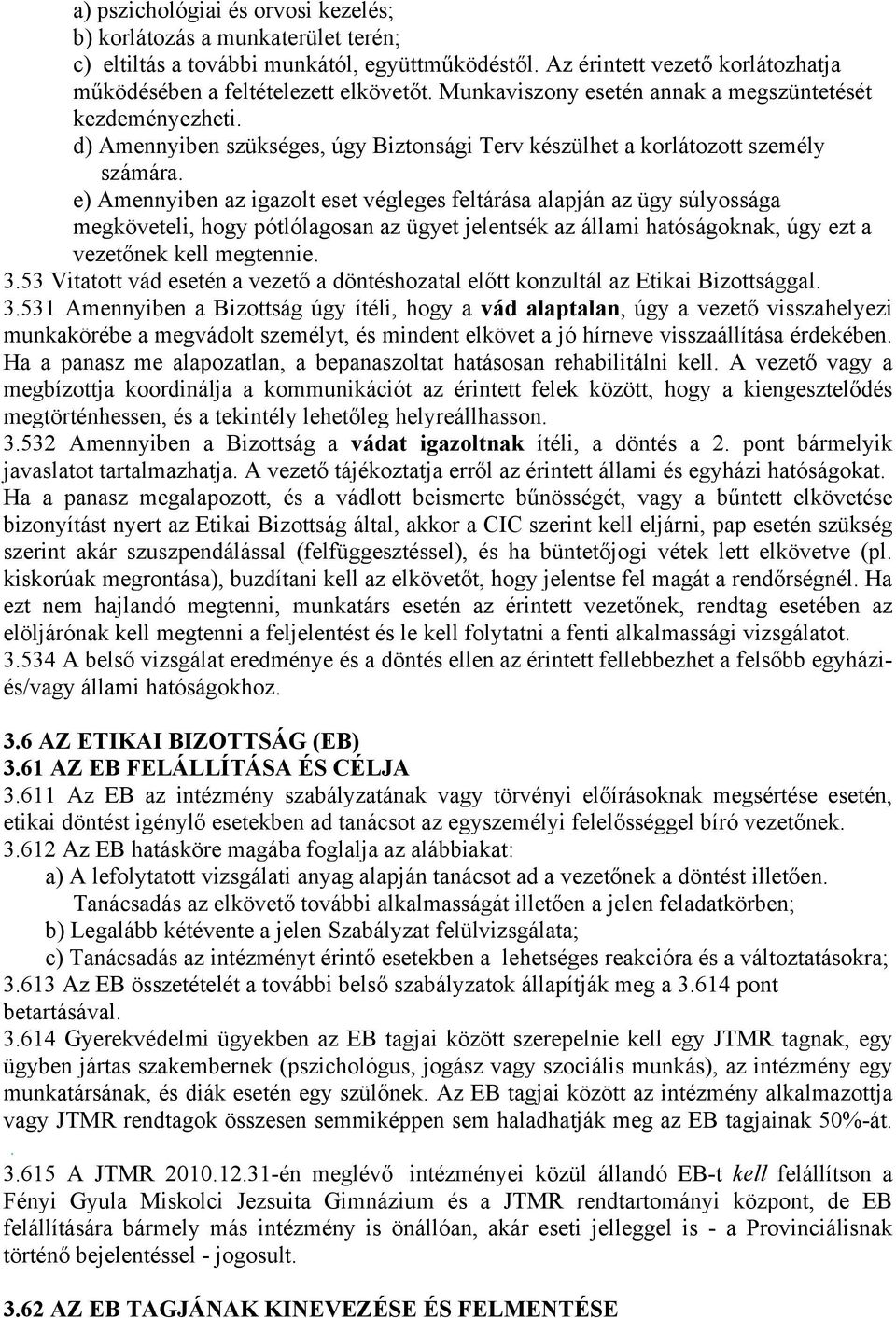 e) Amennyiben az igazolt eset végleges feltárása alapján az ügy súlyossága megköveteli, hogy pótlólagosan az ügyet jelentsék az állami hatóságoknak, úgy ezt a vezetőnek kell megtennie. 3.