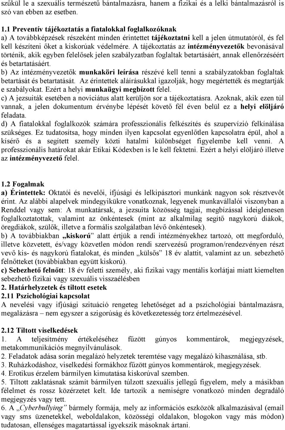 A tájékoztatás az intézményvezetők bevonásával történik, akik egyben felelősek jelen szabályzatban foglaltak betartásáért, annak ellenőrzéséért és betartatásáért.