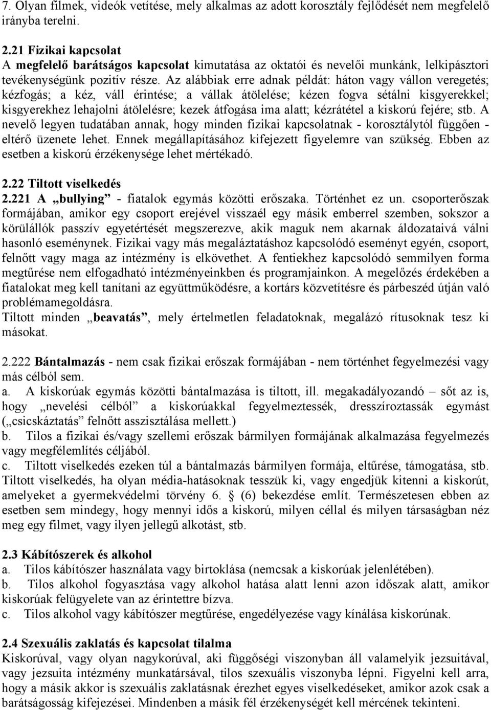 Az alábbiak erre adnak példát: háton vagy vállon veregetés; kézfogás; a kéz, váll érintése; a vállak átölelése; kézen fogva sétálni kisgyerekkel; kisgyerekhez lehajolni átölelésre; kezek átfogása ima