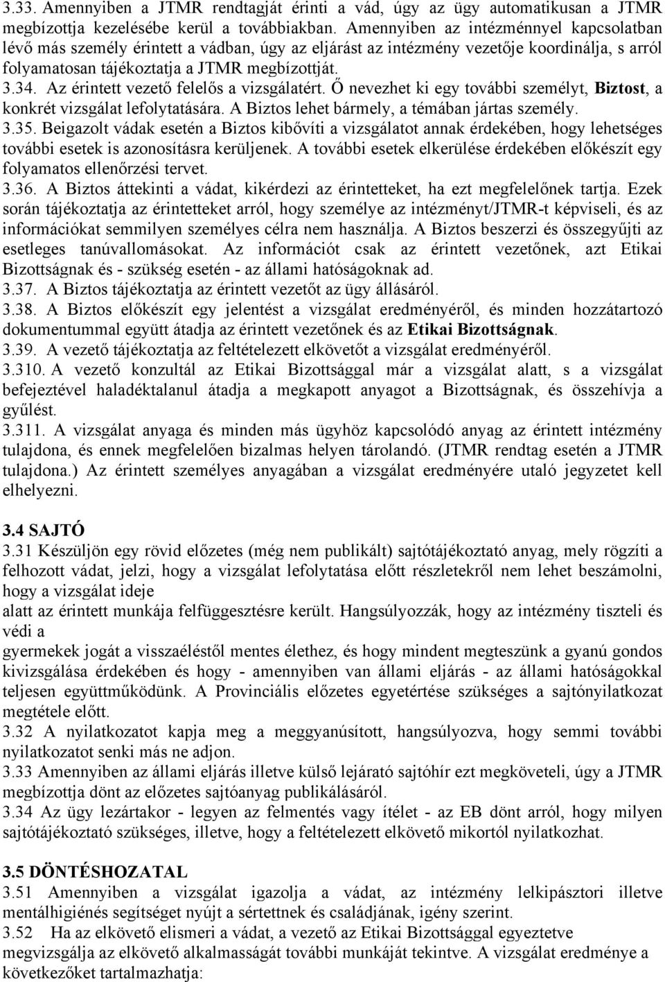 Az érintett vezető felelős a vizsgálatért. Ő nevezhet ki egy további személyt, Biztost, a konkrét vizsgálat lefolytatására. A Biztos lehet bármely, a témában jártas személy. 3.35.