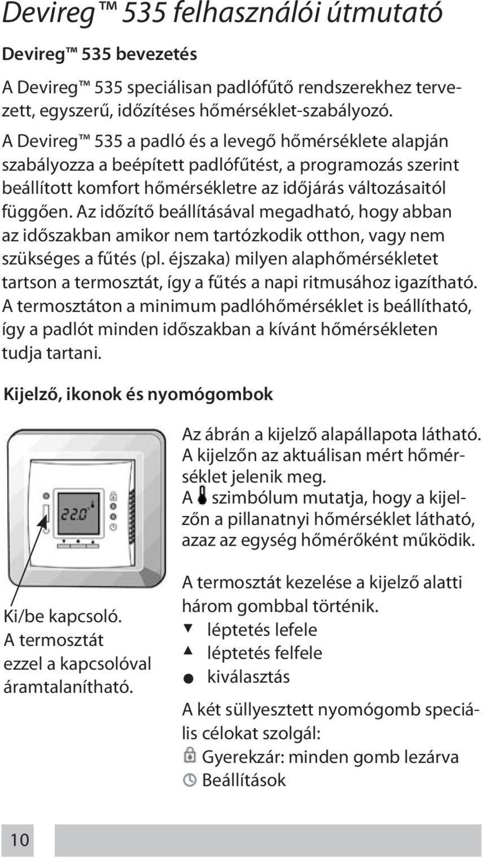 Az időzítő beállításával megadható, hogy abban az időszakban amikor nem tartózkodik otthon, vagy nem szükséges a fűtés (pl.