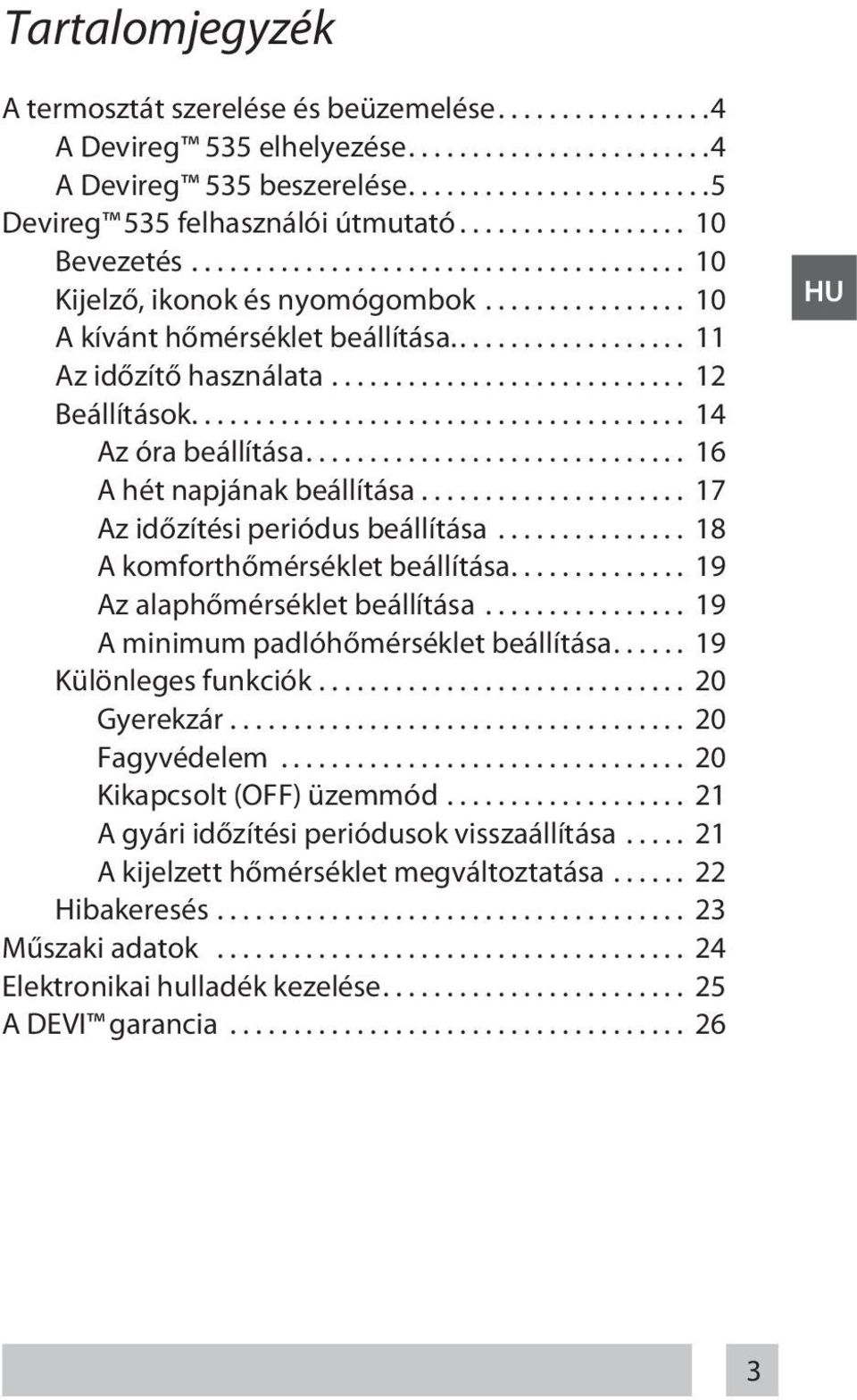 .................... 17 Az időzítési periódus beállítása... 18 A komforthőmérséklet beállítása... 19 Az alaphőmérséklet beállítása... 19 A minimum padlóhőmérséklet beállítása... 19 Különleges funkciók.