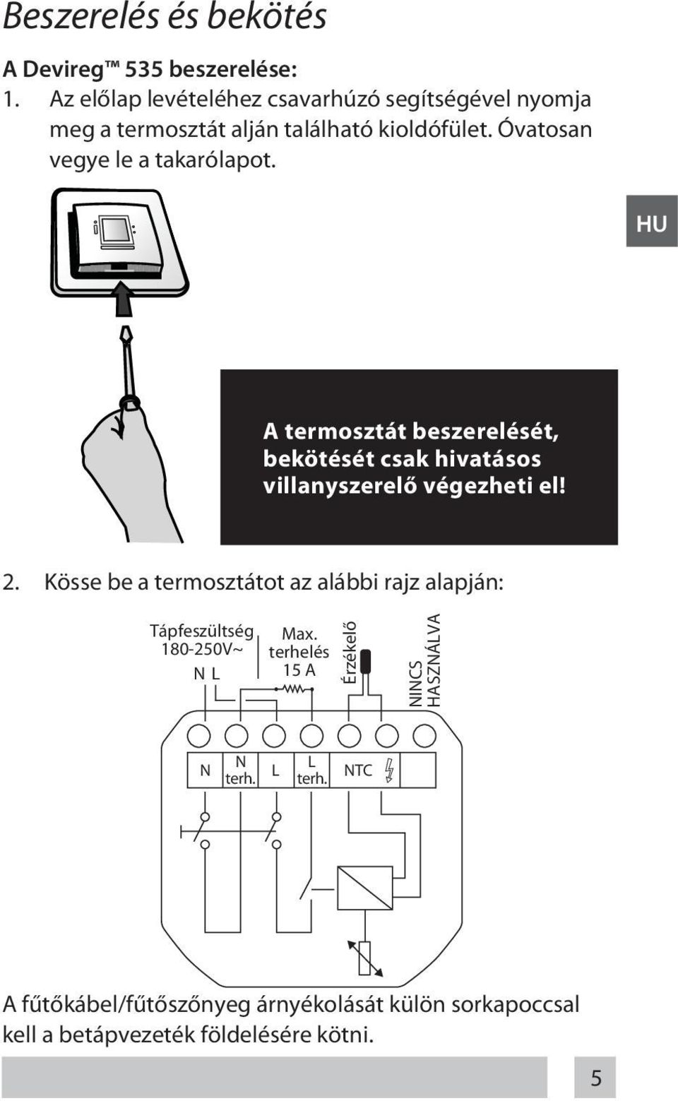 Óvatosan vegye le a takarólapot. HU A termosztát beszerelését, bekötését csak hivatásos villanyszerelő végezheti el! 2.