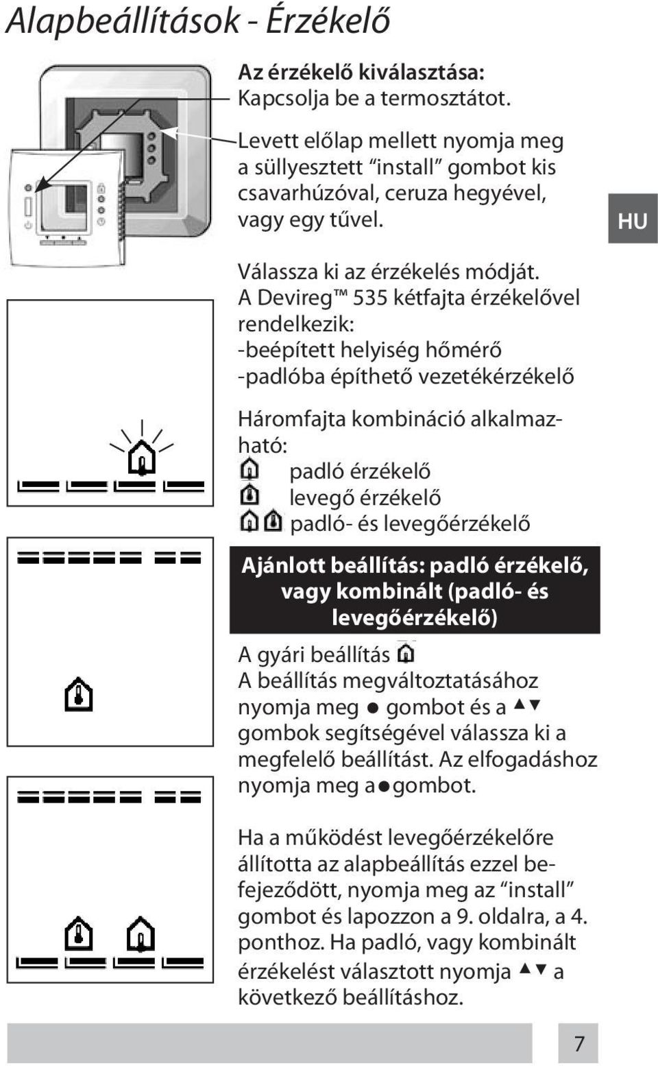 A Devireg 535 kétfajta érzékelővel rendelkezik: -beépített helyiség hőmérő -padlóba építhető vezetékérzékelő Háromfajta kombináció alkalmazható: padló érzékelő levegő érzékelő padló- és