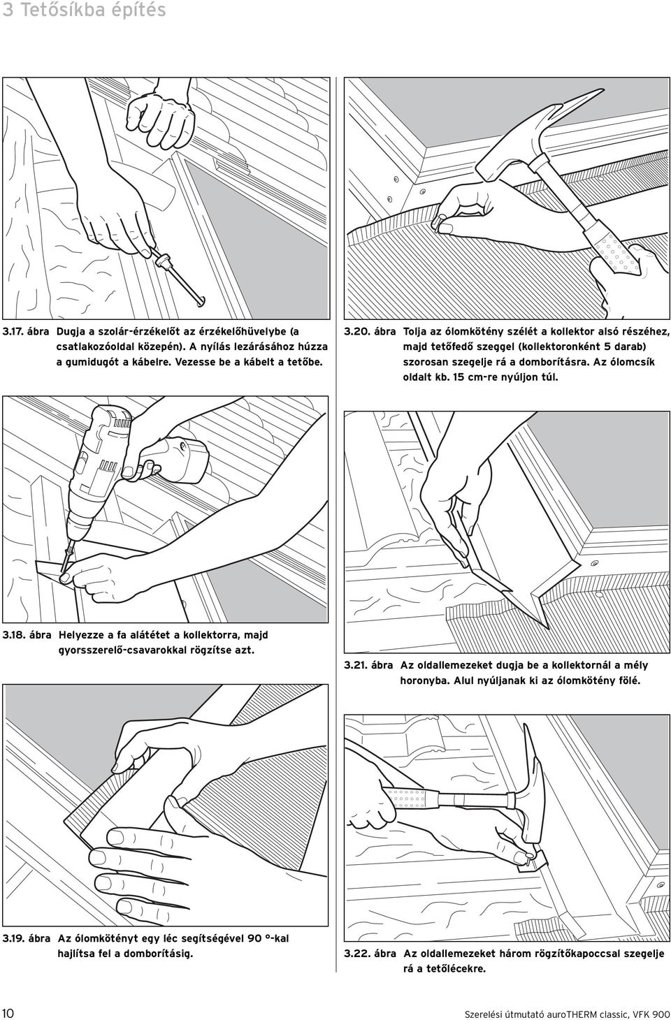 ábra Helyezze a fa alátétet a kollektorra, majd gyorsszerelő-csavarokkal rögzítse azt. 3.21. ábra Az oldallemezeket dugja be a kollektornál a mély horonyba. Alul nyúljanak ki az ólomkötény fölé. 3.19.