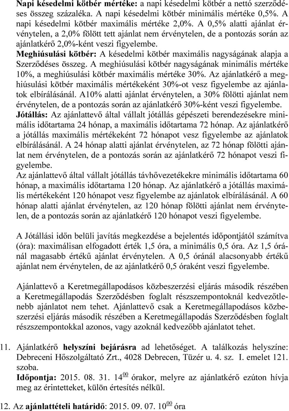 Meghiúsulási kötbér: A késedelmi kötbér maximális nagyságának alapja a Szerződéses összeg. A meghiúsulási kötbér nagyságának minimális mértéke 10%, a meghiúsulási kötbér maximális mértéke 30%.