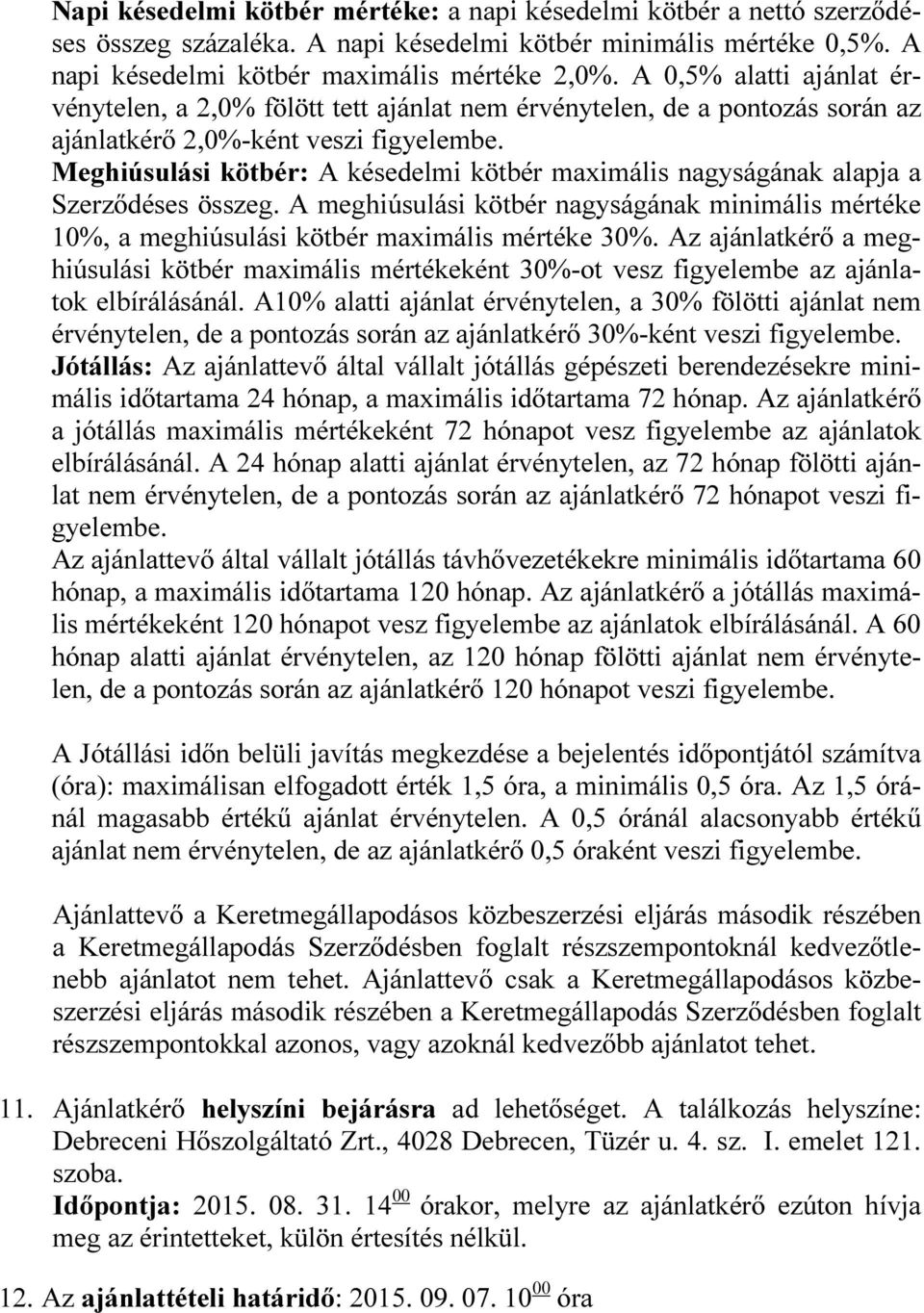 Meghiúsulási kötbér: A késedelmi kötbér maximális nagyságának alapja a Szerződéses összeg. A meghiúsulási kötbér nagyságának minimális mértéke 10%, a meghiúsulási kötbér maximális mértéke 30%.