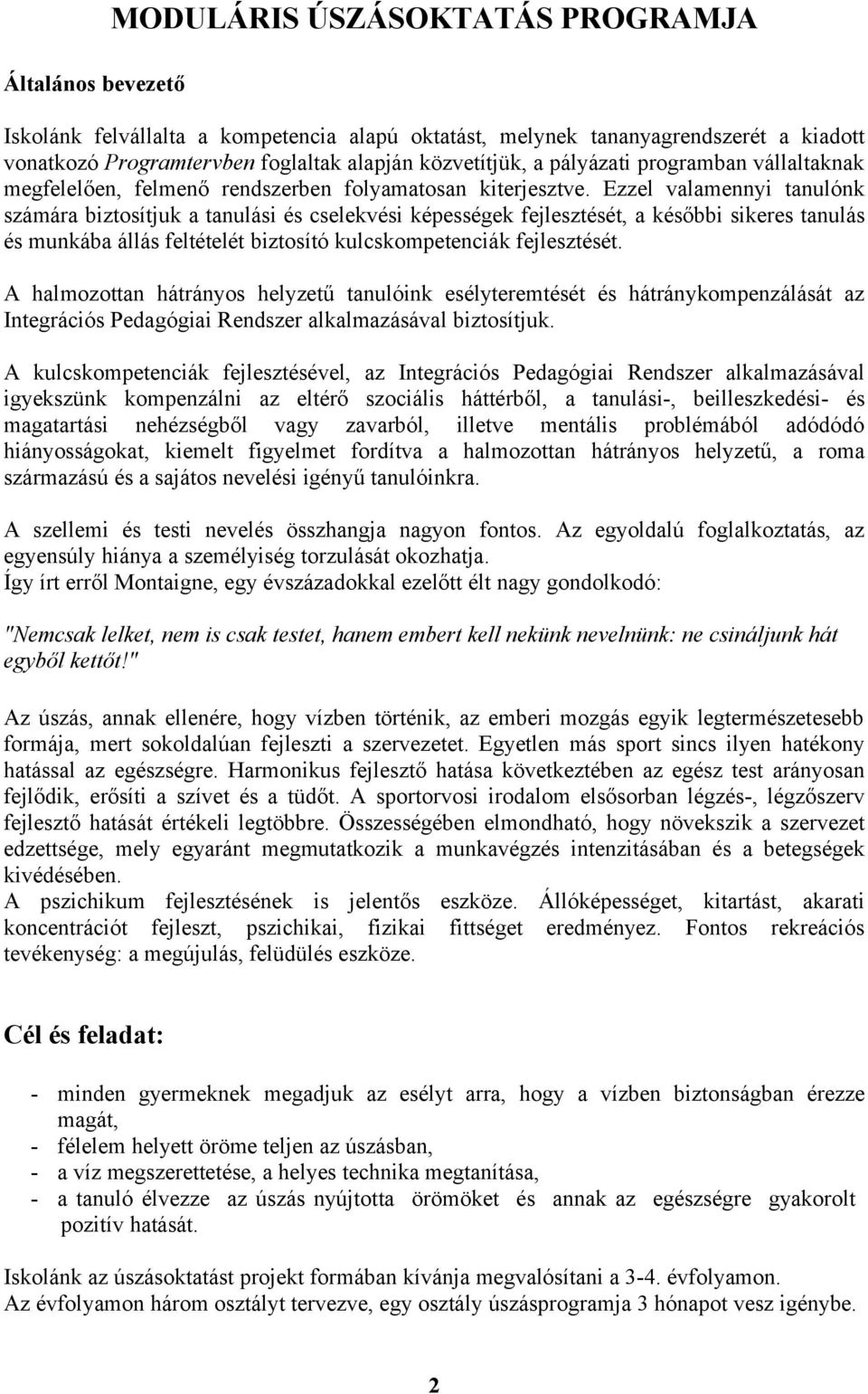 Ezzel valamennyi tanulónk számára biztosítjuk a tanulási és cselekvési képességek fejlesztését, a későbbi sikeres tanulás és munkába állás feltételét biztosító kulcskompetenciák fejlesztését.