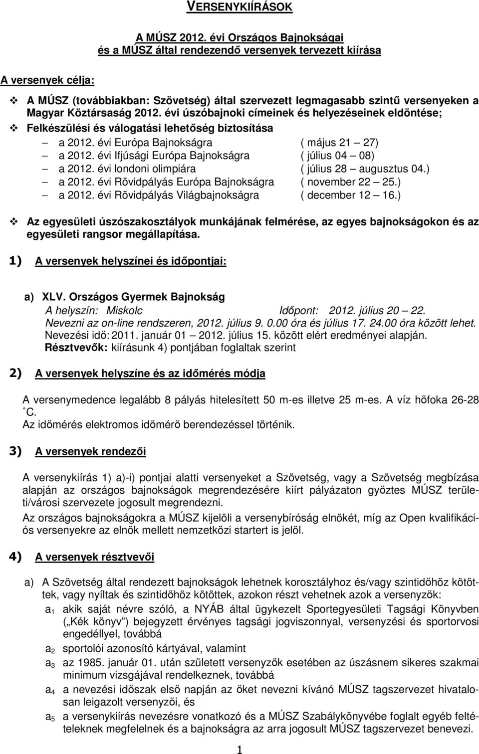 Köztársaság 2012. évi úszóbajnoki címeinek és helyezéseinek eldöntése; Felkészülési és válogatási lehetőség biztosítása a 2012. évi Európa Bajnokságra ( május 21 27) a 2012.