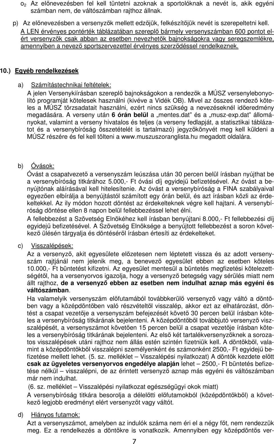 A LEN érvényes pontérték táblázatában szereplő bármely versenyszámban 600 pontot elért versenyzők csak abban az esetben nevezhetők bajnokságokra vagy seregszemlékre, amennyiben a nevező