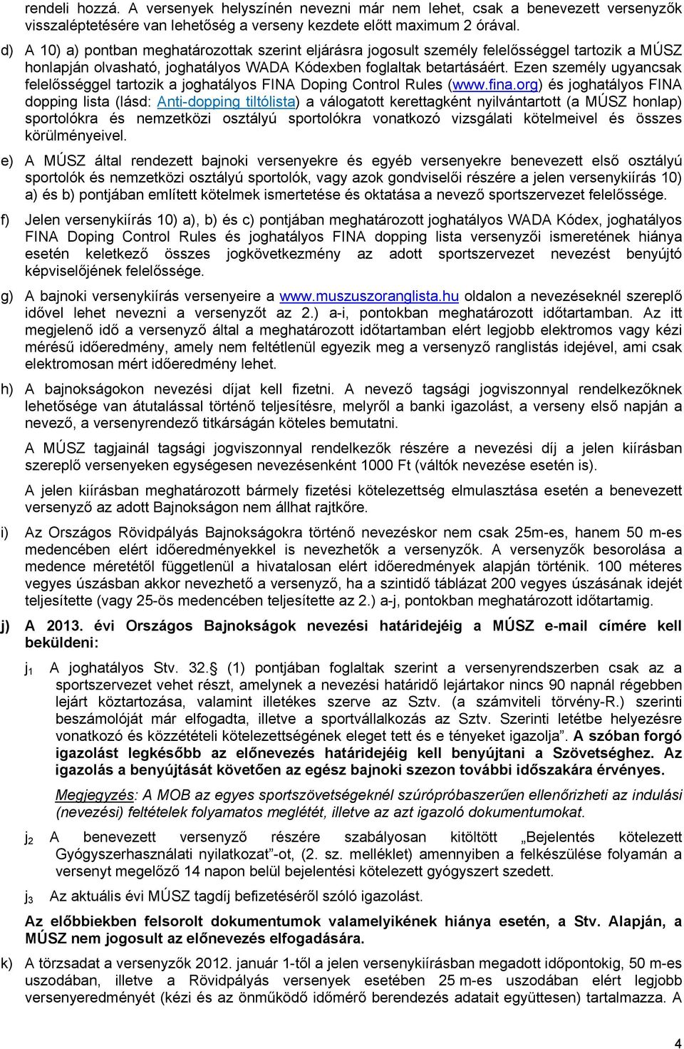 Ezen személy ugyancsak felelősséggel tartozik a joghatályos FINA Doping Control Rules (www.fina.