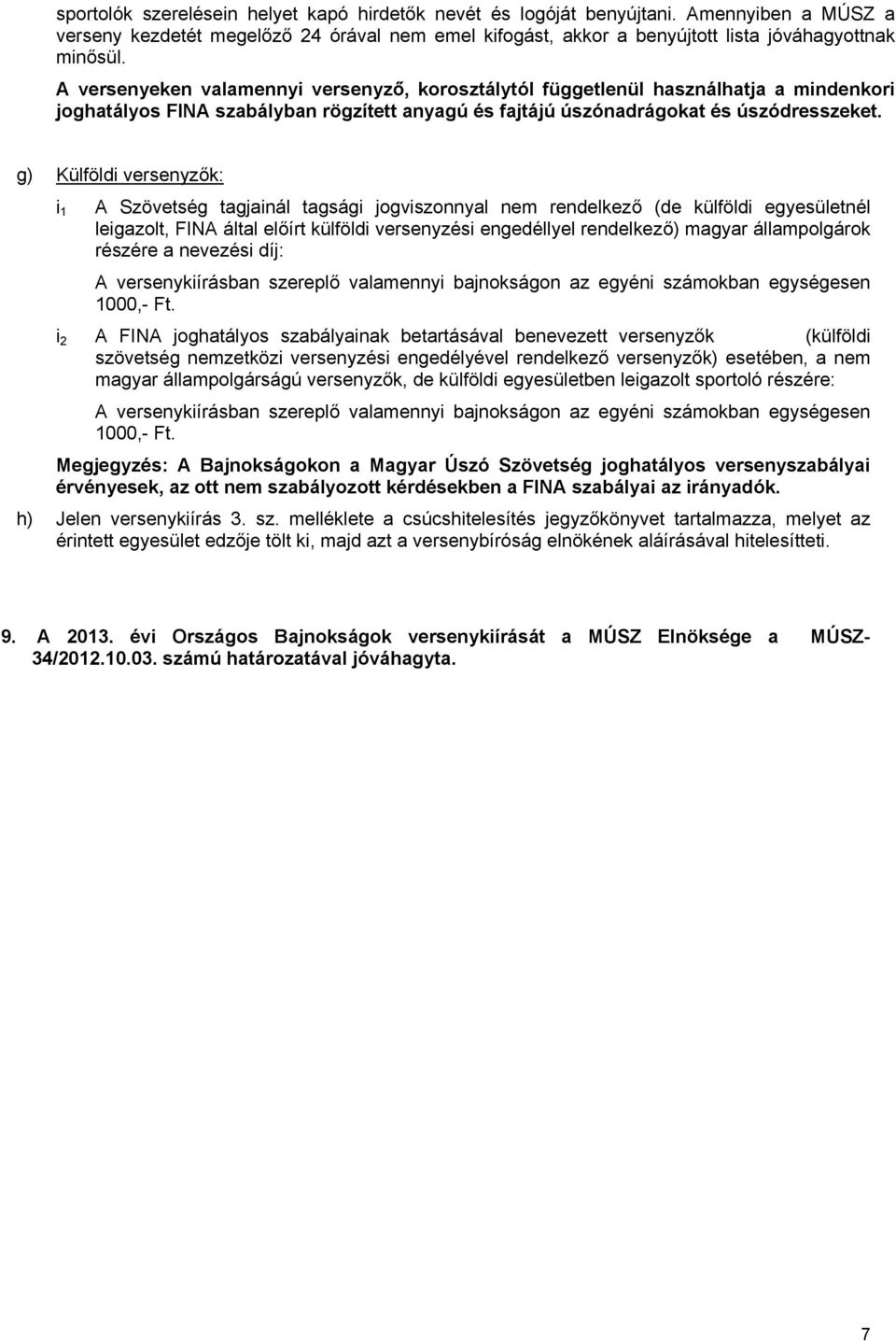 g) Külföldi versenyzők: i 1 A Szövetség tagjainál tagsági jogviszonnyal nem rendelkező (de külföldi egyesületnél leigazolt, FINA által előírt külföldi versenyzési engedéllyel rendelkező) magyar