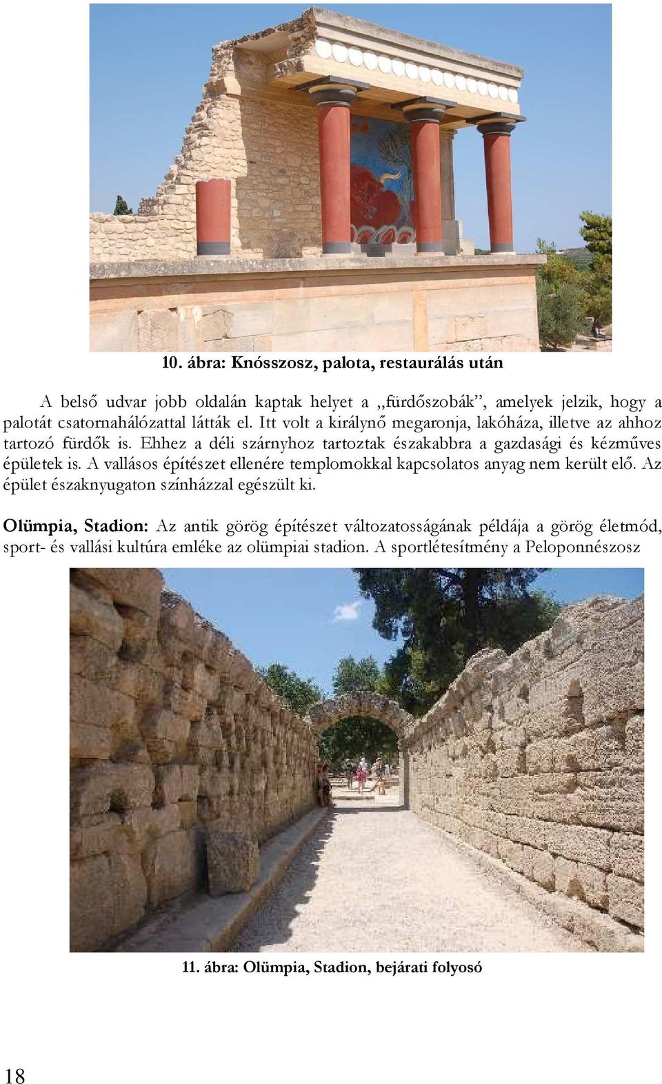 A vallásos építészet ellenére templomokkal kapcsolatos anyag nem került elı. Az épület északnyugaton színházzal egészült ki.