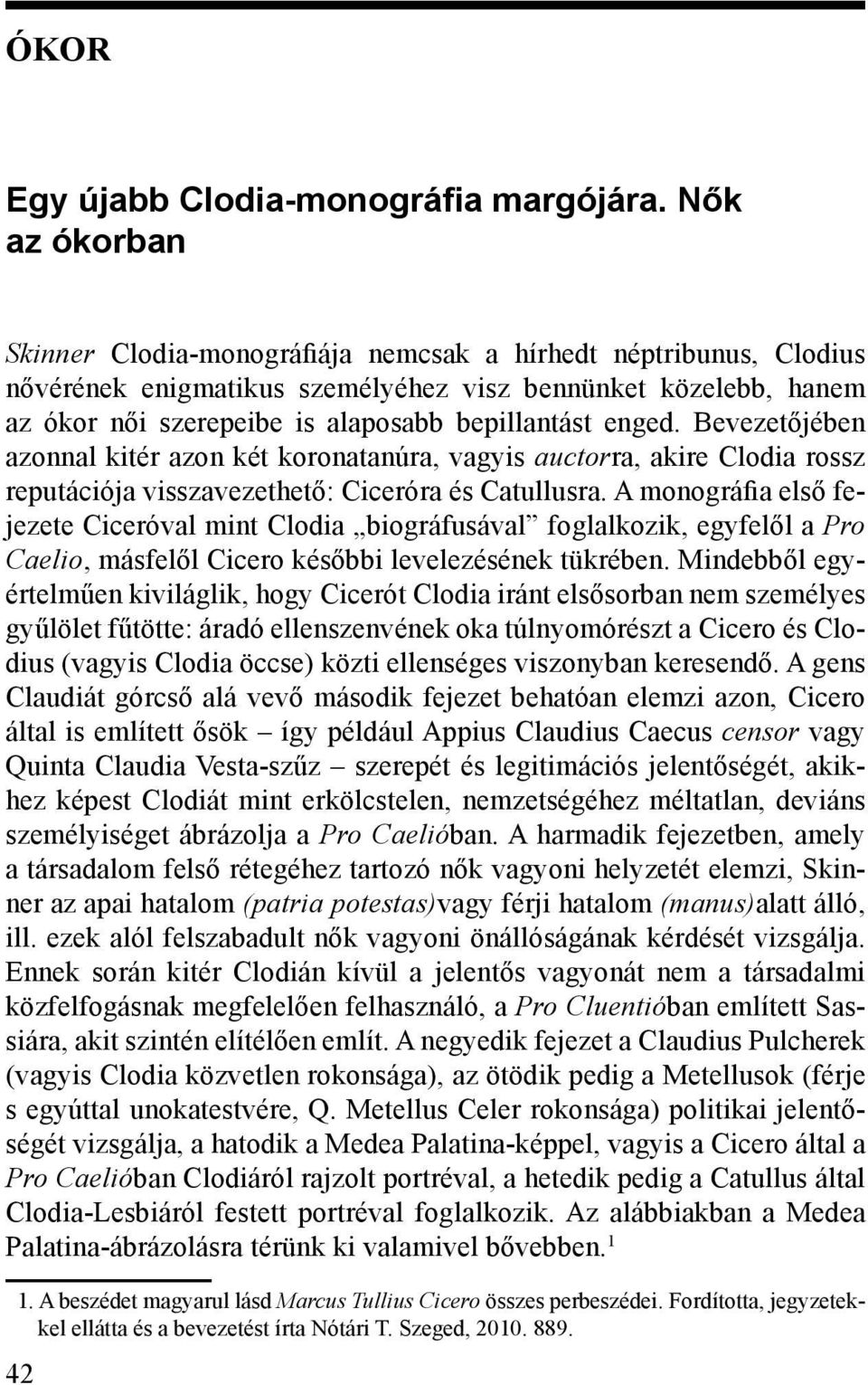 enged. Bevezetőjében azonnal kitér azon két koronatanúra, vagyis auctorra, akire Clodia rossz reputációja visszavezethető: Ciceróra és Catullusra.
